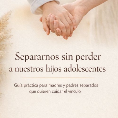 Separarnos, sin perder a nuestros hijos adolescentes