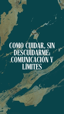 Como cuidar, sin descuidarme. PARTE 3: COMUNICACIÓN y LÍMITES (Grabación)