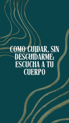 Como cuidar, sin descuidarme. PARTE 2: ESCUCHA A TU CUERPO (Grabación)