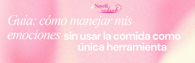 Guía: Cómo manejar mis emociones sin usar la comida como única herramienta