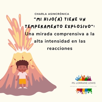 CHARLA ASINCRÓNICA: "Mi hijo tiene un temperamento explosivo": Una mirada comprensiva a la alta intensidad en las reacciones