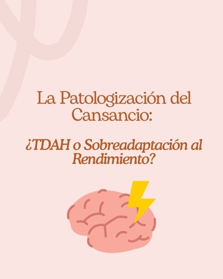 La Patologización del Cansancio: ¿TDAH o Sobreadaptación al Rendimiento?