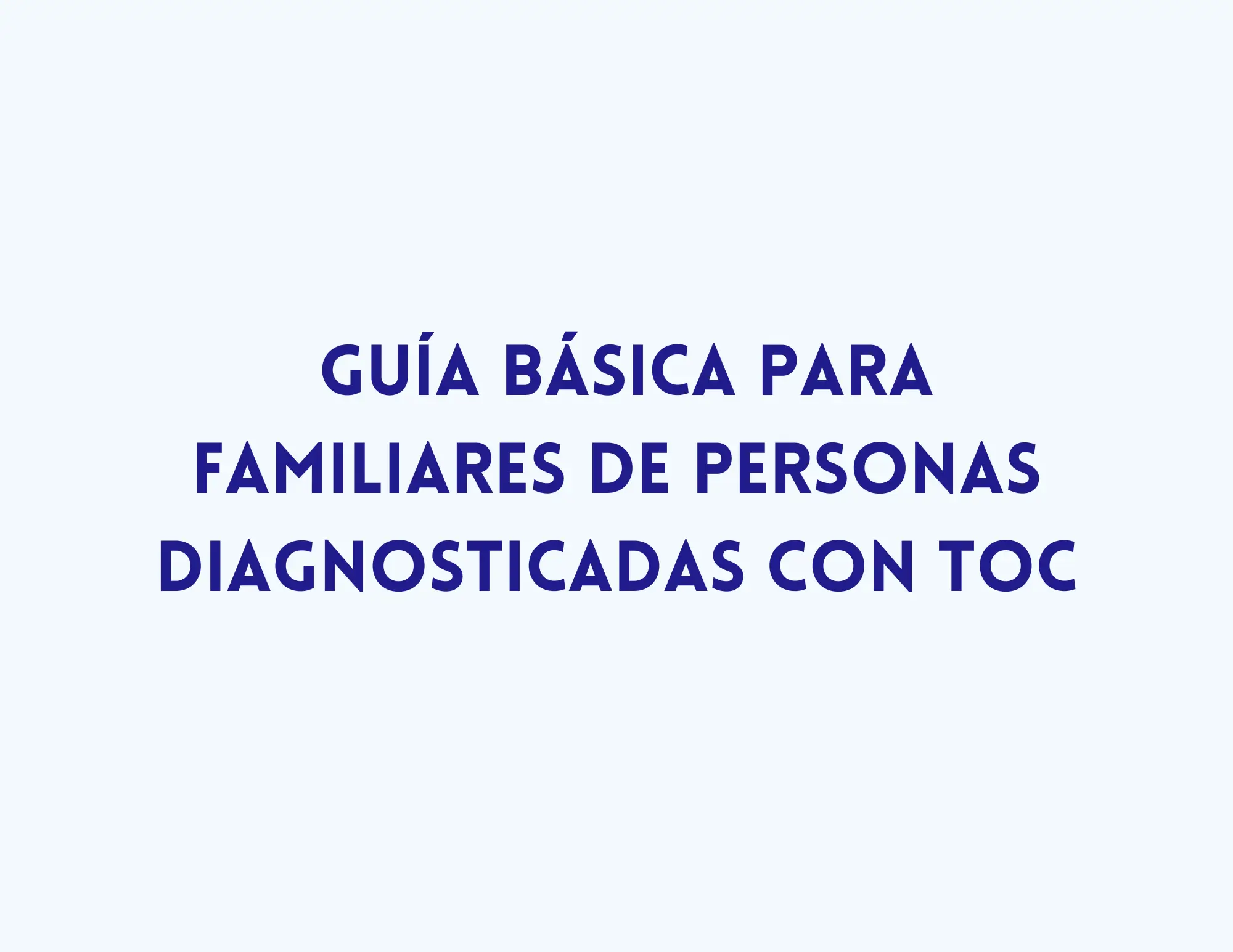 Guía básica para familiares de personas diagnosticadas con TOC