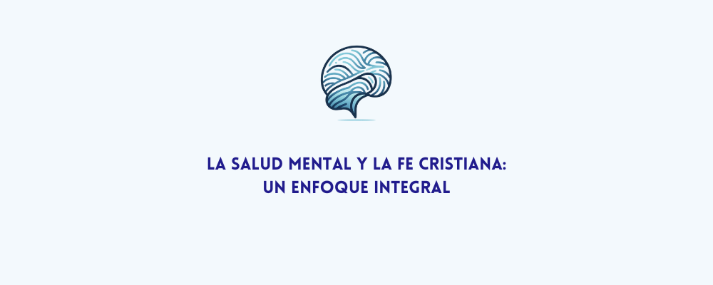 La Salud Mental y la Fe Cristiana: Un Enfoque Integral