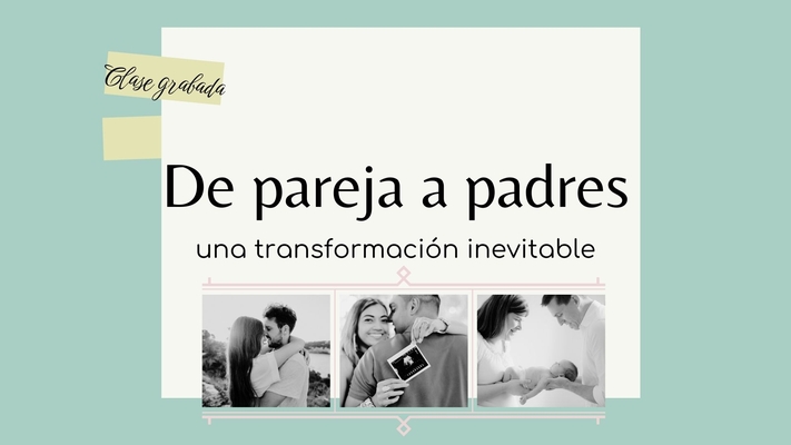 Clase grabada: De pareja a padres, una transformación inevitable
