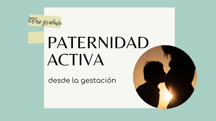 Clase grabada: Paternidad activa desde la gestación