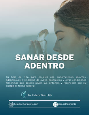 SANAR DESDE ADENTRO:Tu hoja de ruta para mujeres con endometriosis, miomas, adenomiosis, síndrome de ovario poliquístico y otras