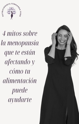 4 mitos sobre la menopausia que te están afectando y cómo tu alimentación puede ayudarte