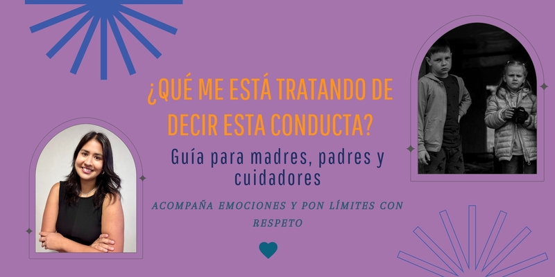 ¿Qué me está tratando de decir esta conducta? Guía para acompañar emociones y poner límites con respeto