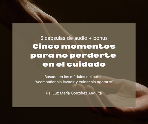 🎧 Serie completa: "Cinco momentos para no perderte en el cuidado": 5 cápsulas + 1 bonus