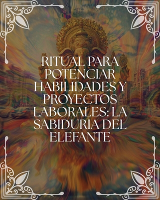 Ritual para Potenciar Habilidades de Liderazgo y Proyectos Laborales: "La Sabiduría del Elefante"