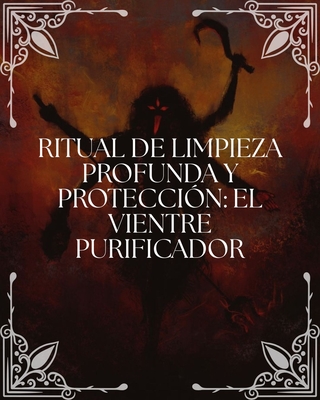 Ritual de Limpieza Profunda y Protección: "El Vientre Purificador"
