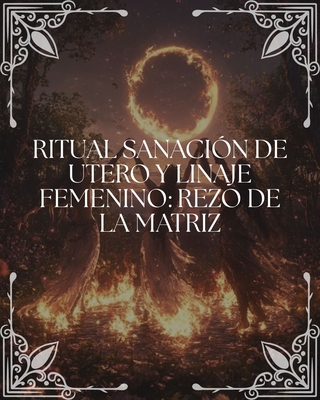 Ritual de Sanación de Útero y Linaje Femenino: "El Rezo de la Matriz"