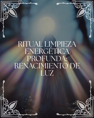 Ritual de Limpieza Energética Profunda: "Renacimiento de Luz"