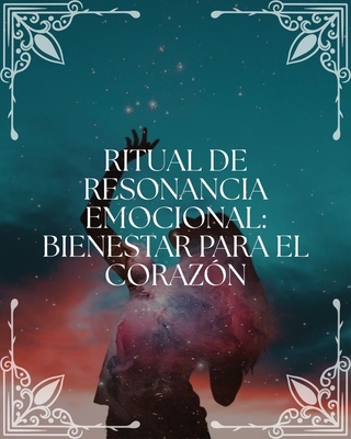 Ritual de Resonancia Emocional: Bienestar para el Corazón
