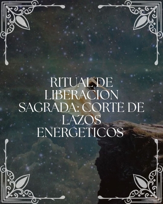 Ritual de Liberación Sagrada: Corte de Lazos Energéticos