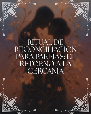 Ritual de Reconciliación para Parejas: "El Retorno a la Cercanía"