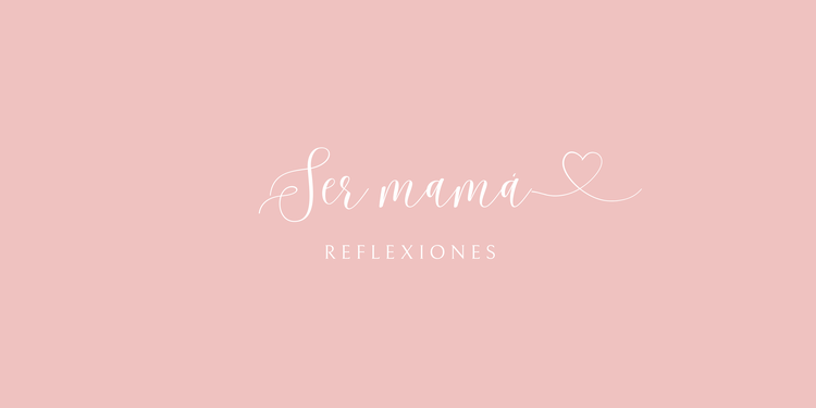 Reflexiones: Ser mamá