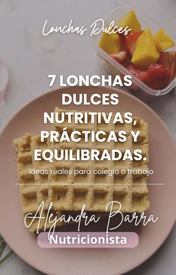 7 LONCHAS DULCES NUTRITIVAS, PRÁCTICAS Y EQUILIBRADAS (Opciones dulces)