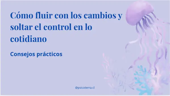 Cómo fluir con los cambios y soltar el control en lo cotidiano
