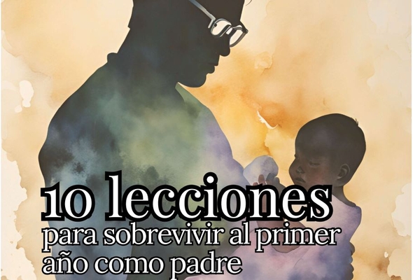 10 Lecciones para sobrevivir como padre en el primer año