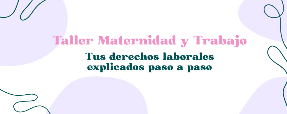 TALLER MATERNIDAD Y TRABAJO "Tus derechos laborales explicados paso a paso"