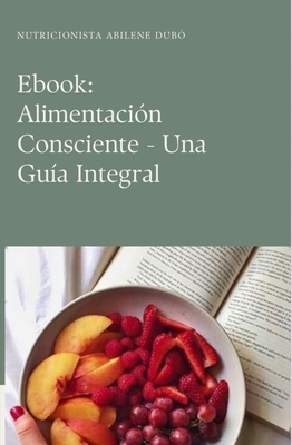 Alimentación Consciente: Una guía práctica para reconectar con tu cuerpo y tu bienestar